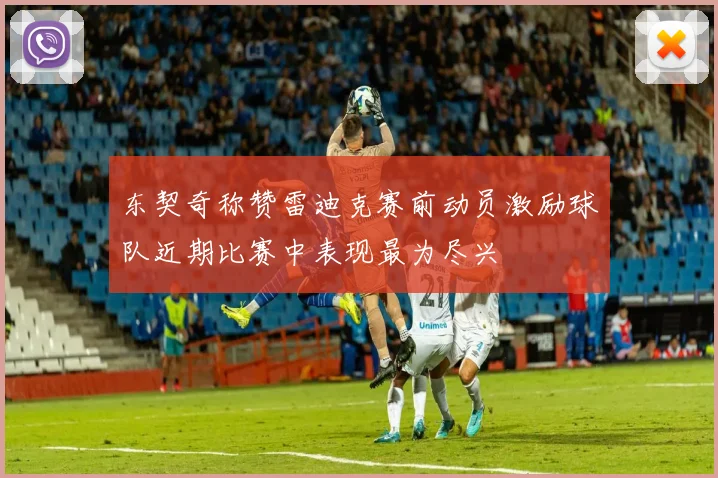东契奇称赞雷迪克赛前动员激励球队近期比赛中表现最为尽兴