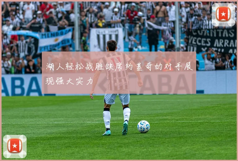 湖人轻松战胜缺席约基奇的对手展现强大实力
